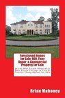 Foreclosed Homes for Sale: REO, Fixer Upper & Commercial Property for Sale: Secret Real Estate Websites & Real Estate Listings to Find & Finance - Foreclosed Homes - 9781546907367