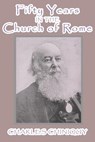 Fifty Years in the Church of Rome - Charles Chiniquy - 9781546944232