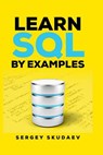 Learn SQL by Examples: Examples of SQL Queries and Stored Procedures for MySQL and Oracle - Sergey Skudaev - 9781546996347