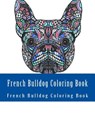 French Bulldog Coloring Book: Large One Sided Stress Relieving, Relaxing French Bulldog Coloring Book For Grownups, Women, Men & Youths. Easy French - Adult Coloring Book - 9781547125999