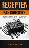 Recepten: Bak Kookboek: 25 Heerlijke Bak Recepten - Emi Watson - 9781547500987