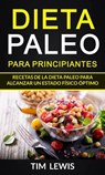 Dieta Paleo para principiantes. Recetas de la dieta Paleo para alcanzar un estado físico óptimo. - Tim Lewis - 9781547537808