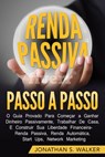Renda Passiva Passo-a-Passo: Guia comprovado para começar a ganhar dinheiro - Jonathan S. Walker - 9781547539246