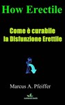 Come è curabile la Disfunzione Erettile - Marcus A. Pfeiffer - 9781547541393