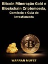 Bitcoin Mineração Gold e Blockchain Criptomoeda, Comércio e Guia de Investimento - Warran Muffet - 9781547550968