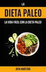 La Dieta Paleo: La Vida Fácil con la Dieta Paleo - Jota Hartzog - 9781547560240