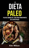 La Dieta Paleo: Plan De Comidas De 7 Días Para Principiantes En La Dieta Paleo. - Kim Wilson - 9781547565603