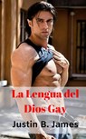 La Lengua del Dios Gay - Justin B. James - 9781547570874