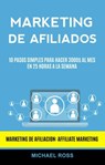 Marketing De Afiliados: 10 Pasos Simples Para Hacer 3000$ Al Mes en 25 Horas a La Semana (Marketing De Afiliacion: Affiliate Marketing) - Michael Ross - 9781547576593
