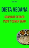 Dieta Vegana : Consigue Perder Peso Y Comer Sano - Sarah Green - 9781547584352