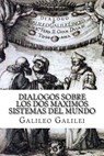 Dialogos sobre los Dos Maximos Sistemas del Mundo (Spanish) Edition - Galileo Galilei - 9781548231330