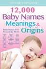 Baby Names: 12,000+ Baby Name Meanings & Origins - Taylor Copeland - 9781548236403