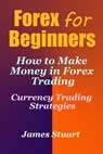 Forex for Beginners: How to Make Money in Forex Trading (Currency Trading Strategies) - James Stuart - 9781548556655