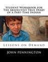 Student Workbook for The Absolutely True Diary of a Part-Time Indian: Lessons on Demand - John Pennington - 9781548590673