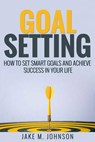 Goal Setting: How To Set Smart Goals and Achieve Success In Your Life - Anthony Lee - 9781548651459