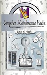 Computer Maintenance Hacks: 15 Simple Practical Hacks to Optimize, Speed Up and Make Computer Faster - Life 'n' Hack - 9781548866181