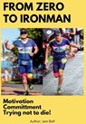 From Zero to Ironman Triathlon: Moving from couch potato to completing an Ironman in 4 months. - Jem Bolt - 9781549699924