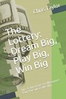 The Lottery: Dream Big, Play Big, Win Big: Tips & $trategies to Maximize Your Pursuit to Wealth - Chris Taylor - 9781549845864