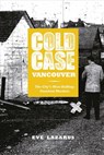 Cold Case Vancouver: The City's Most Baffling Unsolved Murders - Eve Lazarus - 9781551526294