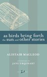 As Birds Bring Forth the Sun and Other Stories - Alistair MacLeod ; Jane Urquhart - 9781551995458