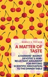 A Matter of Taste: A Farmers' Market Devotee's Semi-Reluctant Argument for Inviting Scientific Innovation to the Dinner Table - Rebecca Tucker - 9781552453674