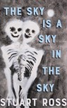The Sky Is a Sky in the Sky - Stuart Ross - 9781552454916