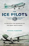 The Ice Pilots: Flying with the Mavericks of the Great White North - Michael Vlessides - 9781553659396