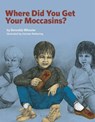 Where Did You Get Your Moccasins? - Bernelda Wheeler - 9781553796619
