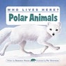 Who Lives Here? Polar Animals - Deborah Hodge - 9781554530441