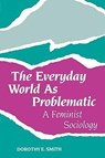 The Everyday World As Problematic - Dorothy E. Smith - 9781555530365