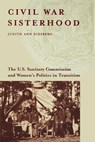 Civil War Sisterhood: The U.S. Sanitary Commission and Women's Politics in Transition - Judith Ann Giesberg - 9781555536589