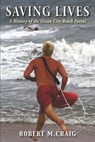 Saving Lives: A History of the Ocean City Beach Patrol - Robert M. Craig - 9781555719593