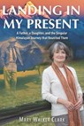 Landing in My Present: A Father, a Daughter, and the Singular Himalayan Journey that Reunited Them - CLARK,  Mary Walker - 9781555719852