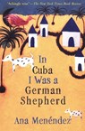 In Cuba I Was a German Shepherd - Ana Menéndez - 9781555847876