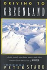 Driving to Greenland/Arctic Travel, Nordic Sport, and Other Ventures into the Heart of Winter - STARK,  Peter - 9781558213203