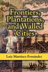 Frontiers, Plantations, and Walled Cities - Luis Martinez - 9781558765122