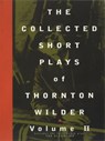 The Collected Short Plays of Thornton Wilder: Volume II - Thornton Wilder - 9781559361484