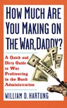 How Much Are You Making on the War Daddy?: A Quick and Dirty Guide to War Profiteering in the Bush Administration - William D. Hartung - 9781560255611