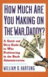 How Much Are You Making on the War Daddy?: A Quick and Dirty Guide to War Profiteering in the Bush Administration - William D. Hartung - 9781560255611
