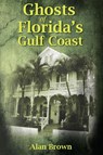 Ghosts of Florida's Gulf Coast - Alan Brown - 9781561647217