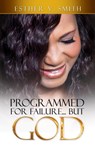 Programmed for Failure… But God - Esther V. Smith - 9781562293420