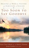 Too Soon to Say Goodbye: Healing and Hope for Victims and Survivors of Suicide: Healing and Hope for Victims and Survivors of Suicide - Susan Titus Osborn - 9781563096587