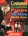 Costumes, Accessories, Props & Stage Illusions Made Easy - Barb Rogers - 9781566081030