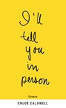 ILL TELL YOU IN PERSON - Chloe Caldwell - 9781566894531