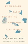 When Death Takes Something from You Give It Back: Carl's Book - Naja Marie Aidt - 9781566895606