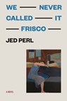 We Never Called It Frisco - Jed Perl - 9781566897648