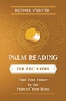 Palm Reading for Beginners: Find Your Future in the Palm of Your Hand - Richard Webster - 9781567187915