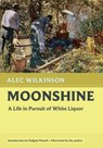 Moonshine: A Life in Pursuit of White Liquor - Alec Wilkinson - 9781567928051