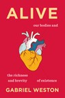 Alive: Our Bodies and the Richness and Brevity of Existence - Gabriel Weston - 9781567928235
