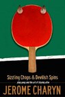 Sizzling Chops and Devilish Spins: Ping-Pong and the Art of Staying Alive - Jerome Charyn - 9781568582429